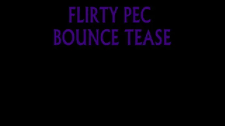 FLIRTY PEC BOUNCE TEASE