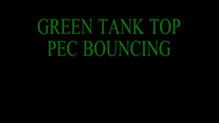 GREEN TANK TOP PEC BOUNCING