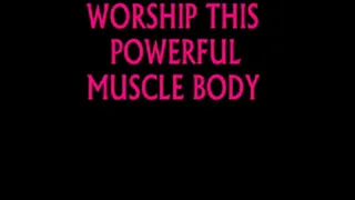 WORSHIP MY POWERFUL MUSCLE BODY