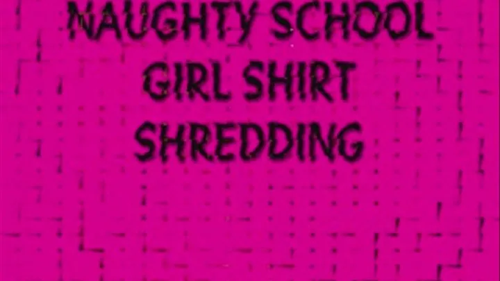 NAUGHTY SCHOOL GIRL SHIRT SHREDDING