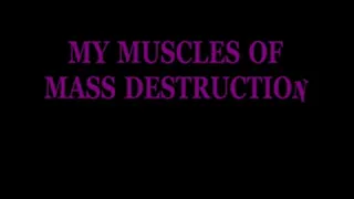 MY MUSCLES OF MASS DESTRUCTION