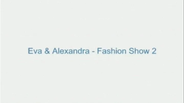 Eva and Alexandra - Fashion Show 2