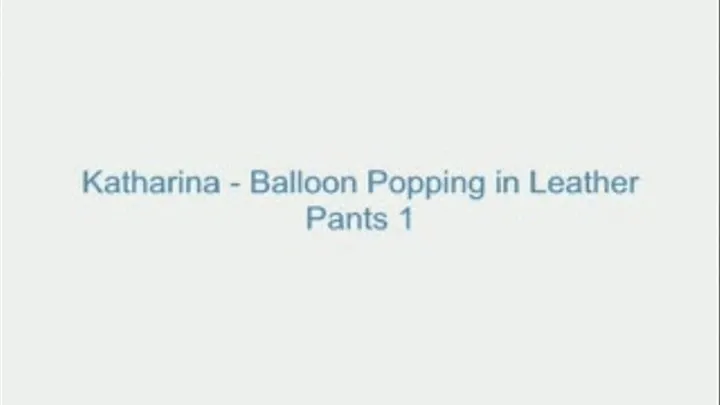 Katharina - Balloon Popping in Leather Pants 1