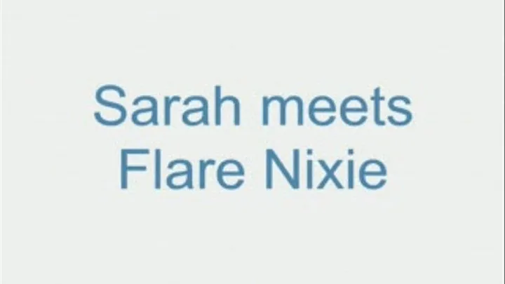 Sarah meets Flare Nixie