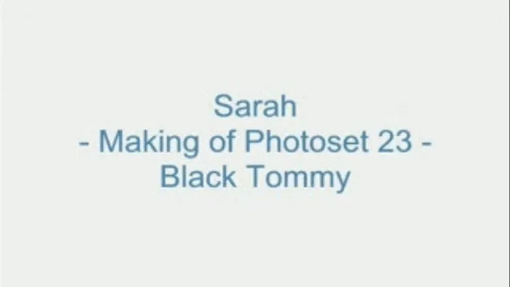 Sarah - Makinf of Photoset 23 - Black Tommy