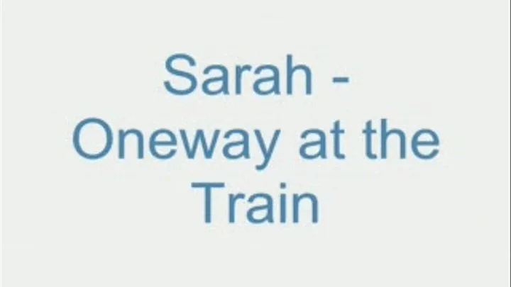 Sarah - Oneway at the Train