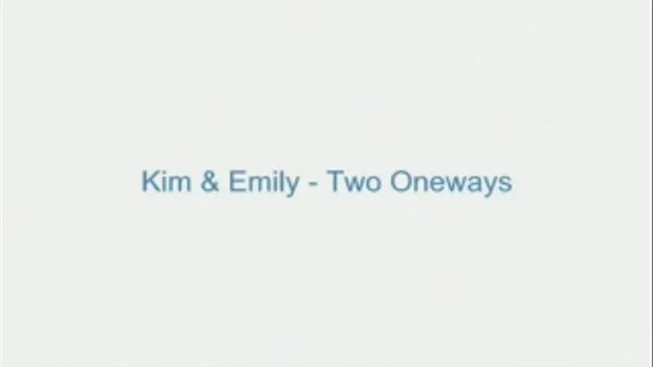 Kim and Emily - Two Girls in Oneway