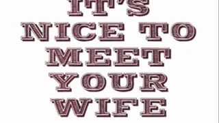 It's Nice To Meet Your Wife