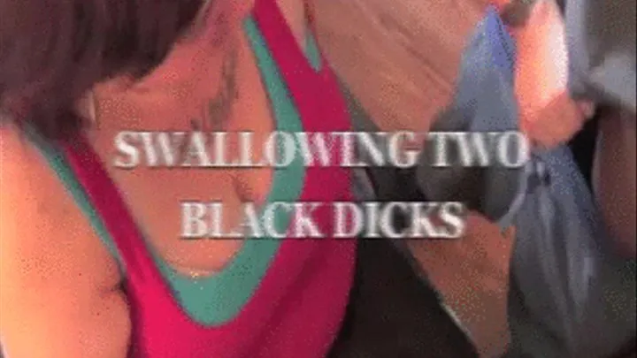 Swallowing 2 Black Dicks