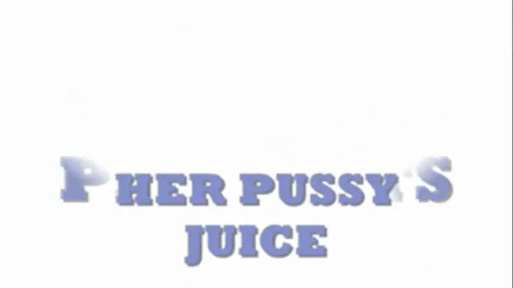 Her Pussy Juice