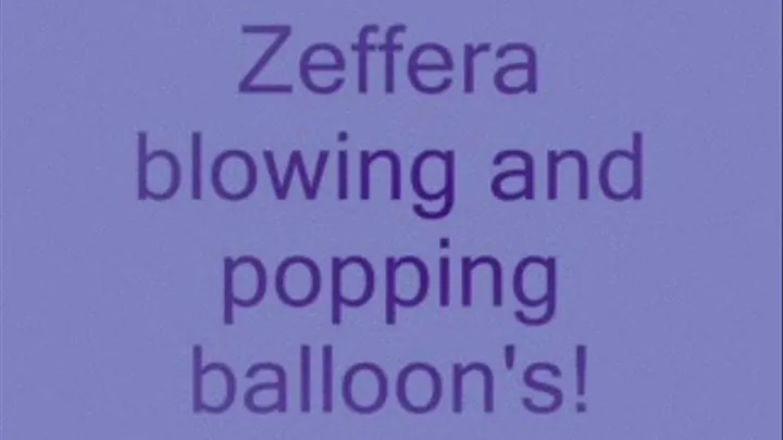 Zeffera blowing up popping balloon's