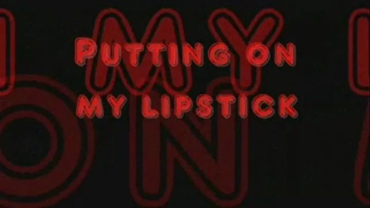 Putting on my lipstick