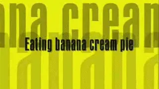 Eating banana cream pie