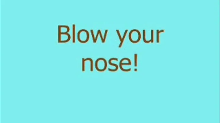 Blow your nose