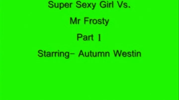 Super Sexy Girl Vs Mr Frosty Part1