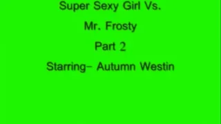 Super Sexy Girl Vs. Mr Frosty Part2