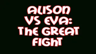 THE GREAT FIGHT: Eva VS Alison