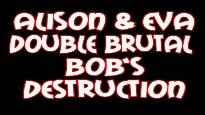 Alison & Eva double brutal Bob's destruction