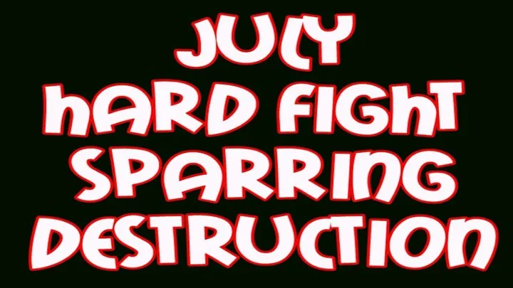 July hard fight sparring destruction