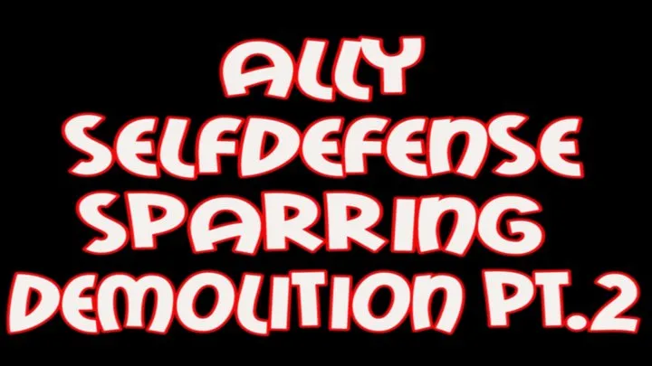 Ally selfdefense sparring demolition pt2