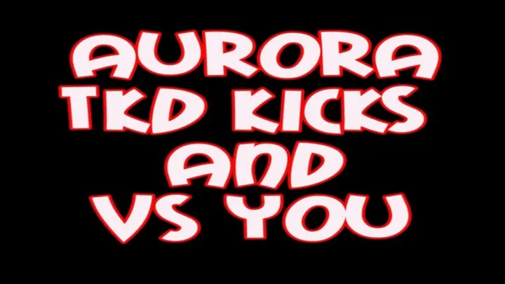 Aurora tkd kicks & vs you action (Point Of View)