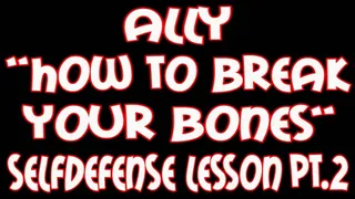 Ally How to break your bones selfdefense lesson pt 2