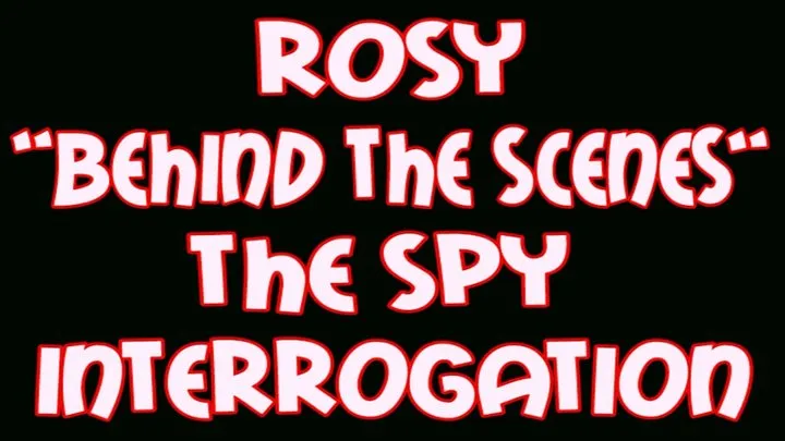 Rosy "behind the scenes" the spy interrogation