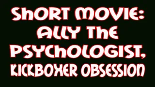 SHORT MOVIE - Ally: the psychologist, kickboxer (Van Damme) obsession's