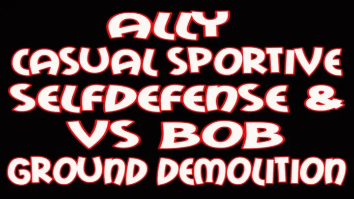 Ally casual sportive selfdefense & VS Bob ground demolition