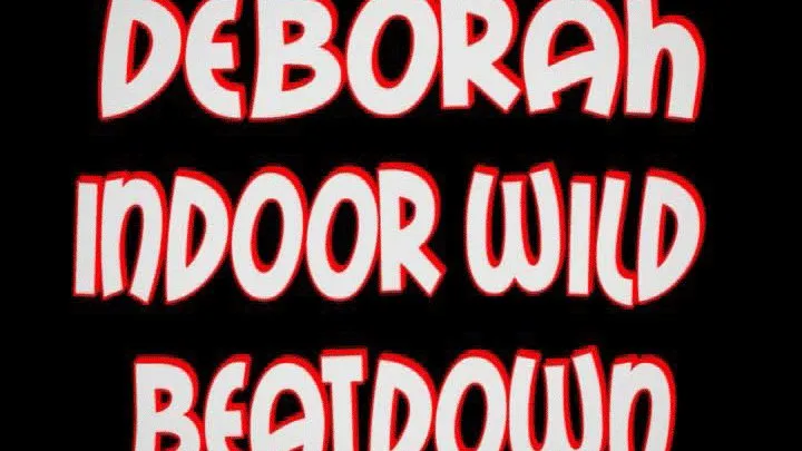 Deborah indoor wild beatdown