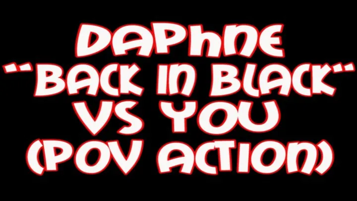 Daphne "back in black" VS you (Point Of View action)