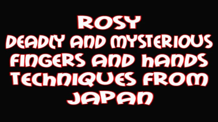 Rosy d eadly & mysterious finger and hands techniques from Japan