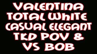 Valentina total white casual elegant tkd POV and VS Bob
