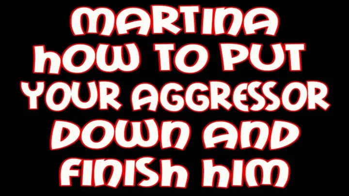 Martina How to put your aggressor down and finish him