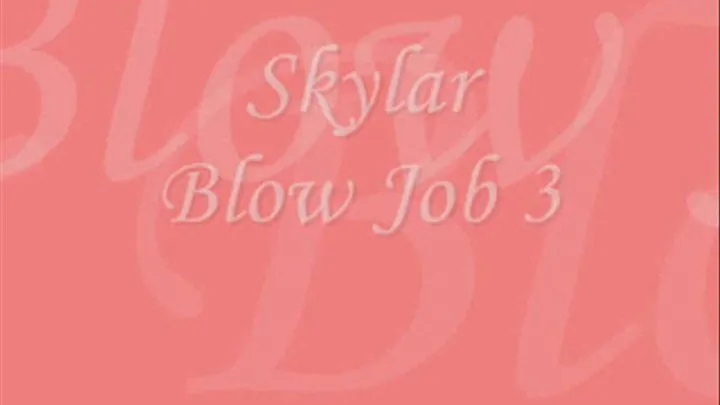 Skylar Blow Job III