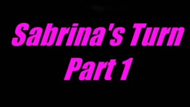 Sabrina's Turn - Pt 1