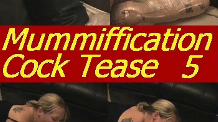 Mummiffication Cock Tease Part 5