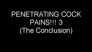 PENETRATING COCK PAINS!!! 3 - The Conclusion MV