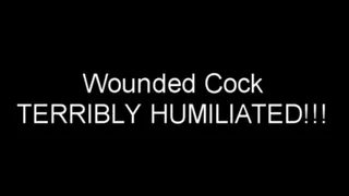 Wounded Cock TERRIBLY HUMILIATED!!!