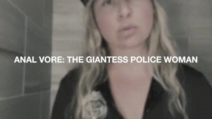 ANAL VORE: THE GIANTESS POLICE WOMAN (PLUS FARTING AND ASS SMELLING)