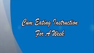 Cum Eating Instruction For A Week