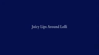 Juicy Lips Around Lolli