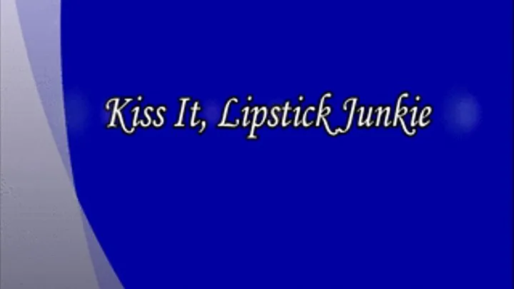 Kiss It, Lipstick Junkie