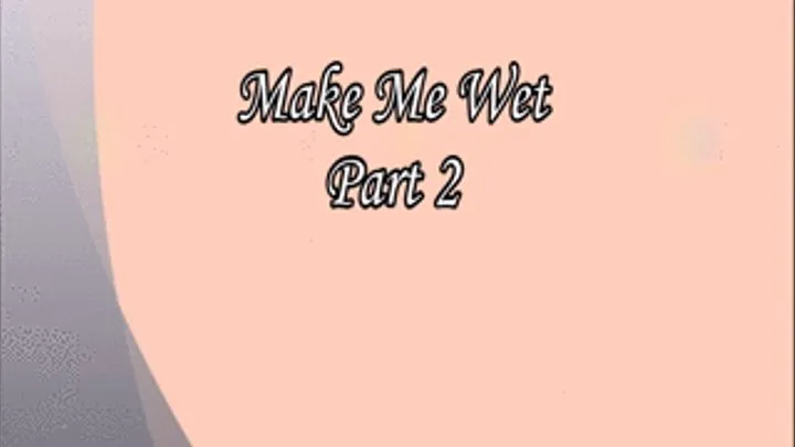 Make Me Wet: Part 2