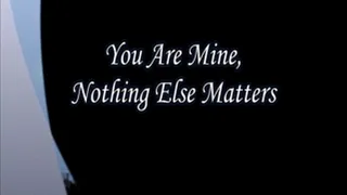 You Are Mine, Nothing Else Matters