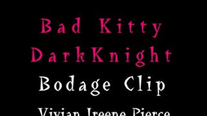 Bad Kitty! Bound and Struggling! - Cat Woman Character, Vivian Ireene Pierce