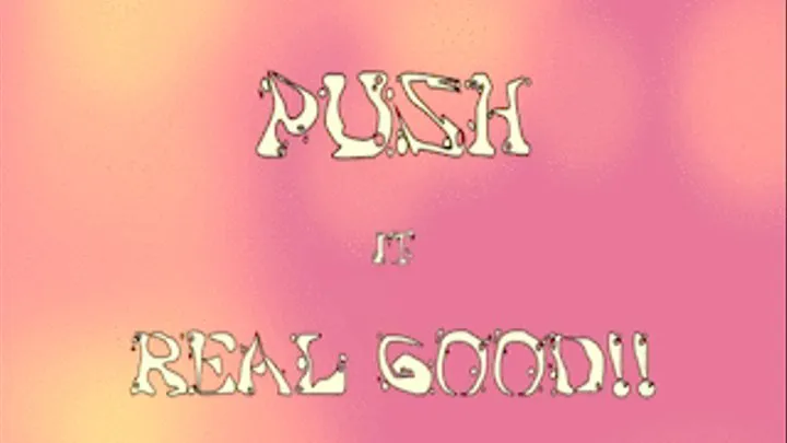 Push It Real Good!!