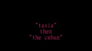 "tasia" then "the cuban"