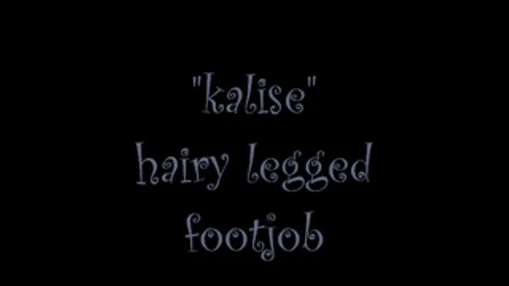 "kalise" hairy legged footjob