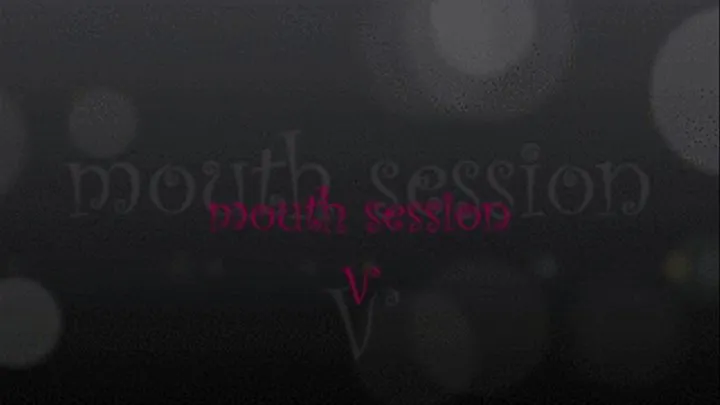 mouth session V